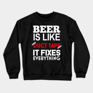 Beer Is Like Duct Tape It Fixes Everything Crewneck Sweatshirt